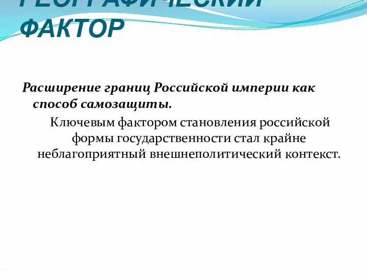 ГЕОГРАФИЧЕСКИЙ ФАКТОР Расширение границ Российской империи как способ самозащиты. Ключевым