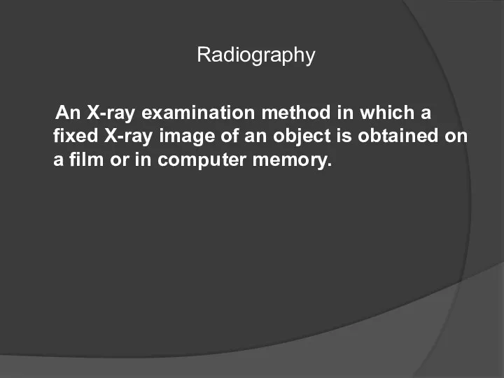 Radiography An X-ray examination method in which a fixed X-ray image of an