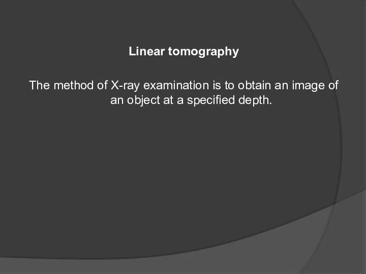 Linear tomography The method of X-ray examination is to obtain an image of