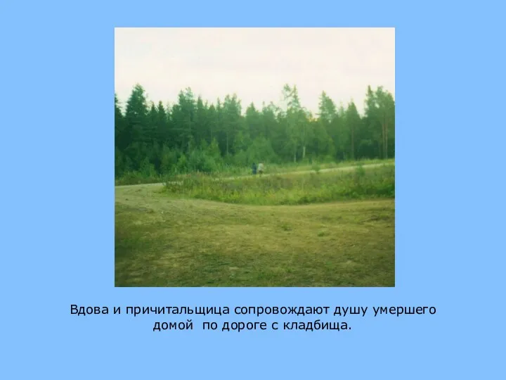 Вдова и причитальщица сопровождают душу умершего домой по дороге с кладбища.