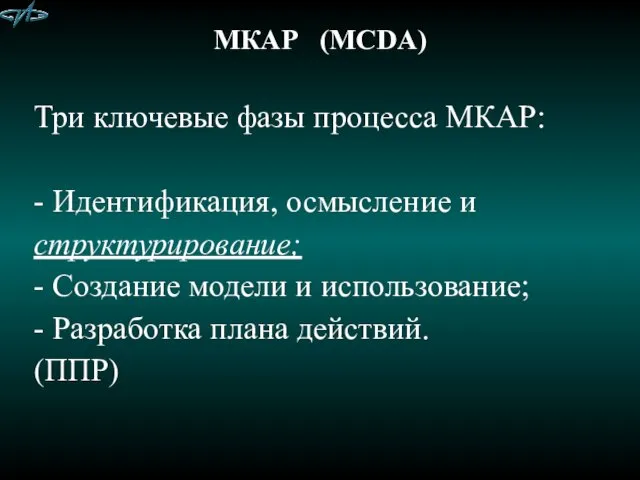 МКАР (MCDA) Три ключевые фазы процесса МКАР: - Идентификация, осмысление