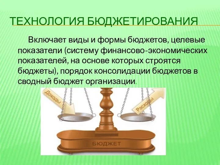 ТЕХНОЛОГИЯ БЮДЖЕТИРОВАНИЯ Включает виды и формы бюджетов, целевые показатели (систему