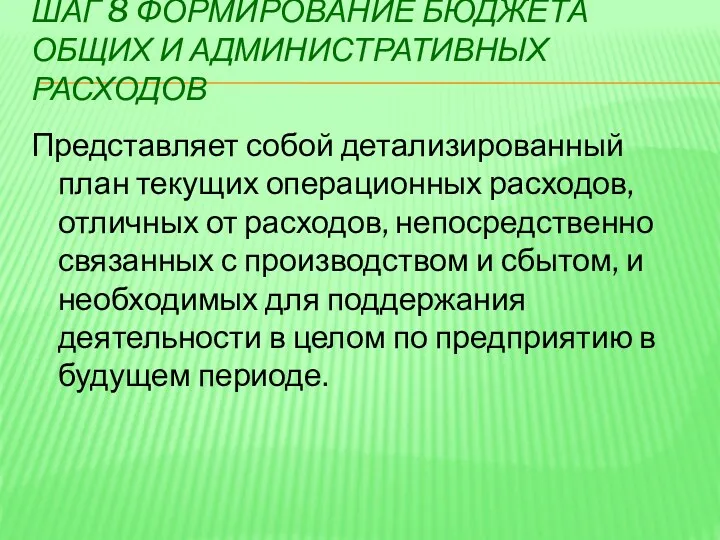 ШАГ 8 ФОРМИРОВАНИЕ БЮДЖЕТА ОБЩИХ И АДМИНИСТРАТИВНЫХ РАСХОДОВ Представляет собой