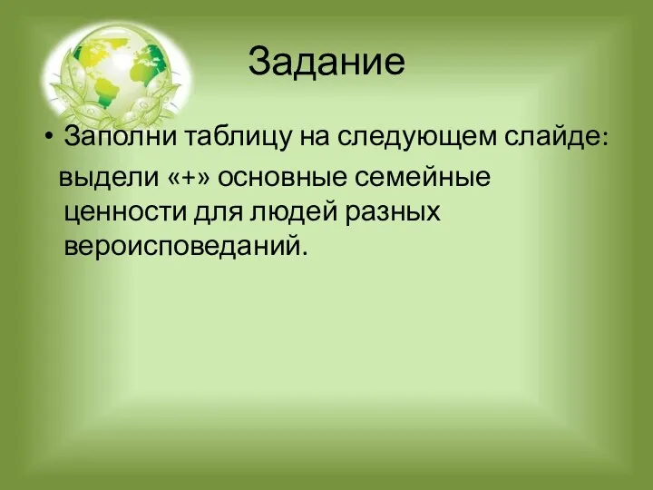 Задание Заполни таблицу на следующем слайде: выдели «+» основные семейные ценности для людей разных вероисповеданий.