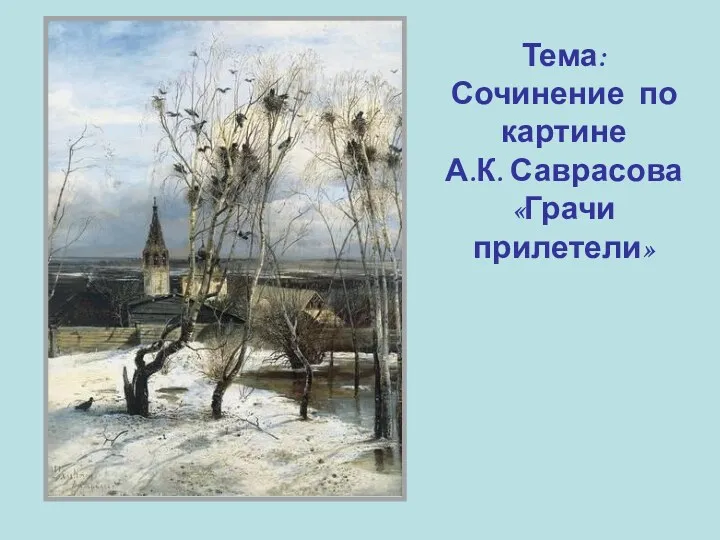 Тема: Сочинение по картине А.К. Саврасова «Грачи прилетели»