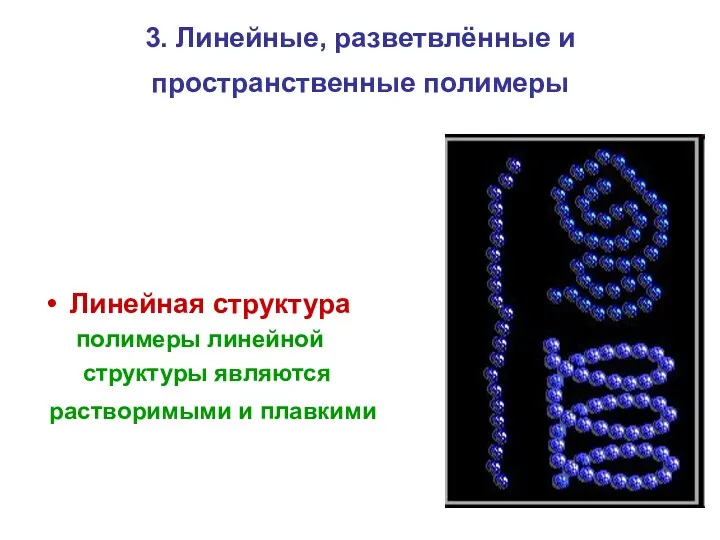 3. Линейные, разветвлённые и пространственные полимеры Линейная структура полимеры линейной структуры являются растворимыми и плавкими