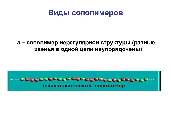 Виды сополимеров а – сополимер нерегулярной структуры (разные звенья в одной цепи неупорядочены);