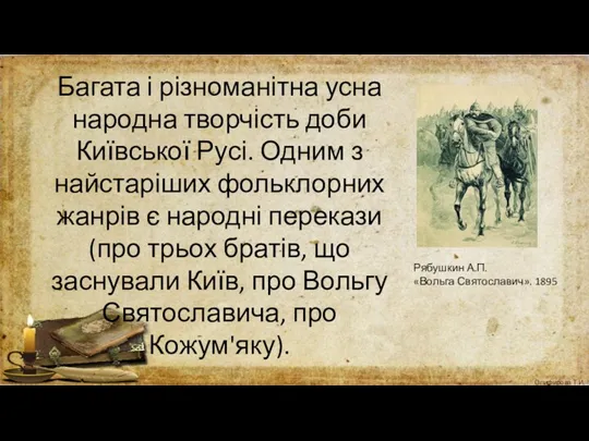 Багата і різноманітна усна народна творчість доби Київської Русі. Одним