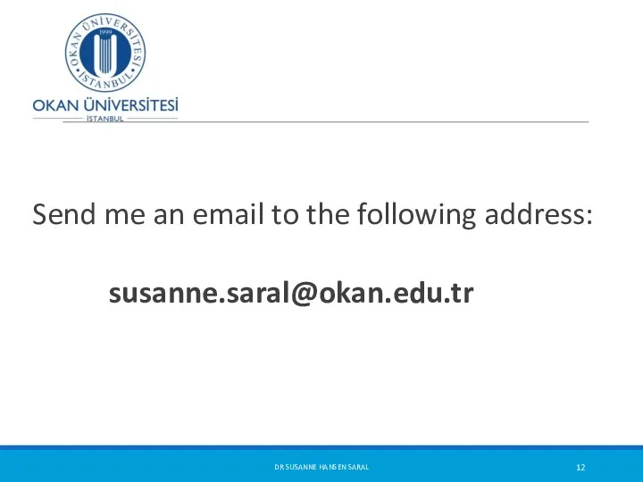 Send me an email to the following address: susanne.saral@okan.edu.tr DR SUSANNE HANSEN SARAL