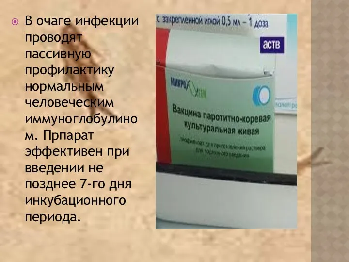 В очаге инфекции проводят пассивную профилактику нормальным человеческим иммуноглобулином. Прпарат