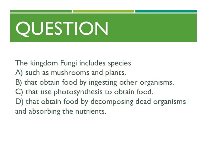 QUESTION The kingdom Fungi includes species A) such as mushrooms and plants. B)