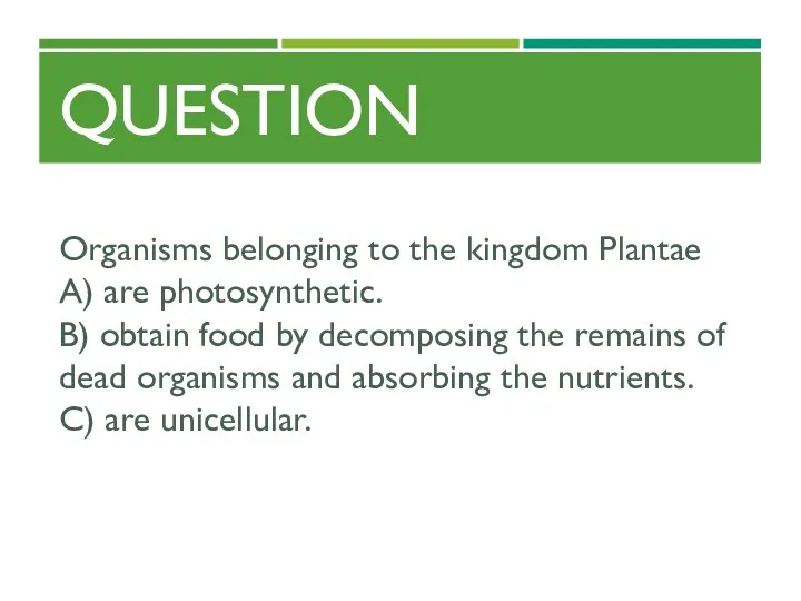 QUESTION Organisms belonging to the kingdom Plantae A) are photosynthetic. B) obtain food
