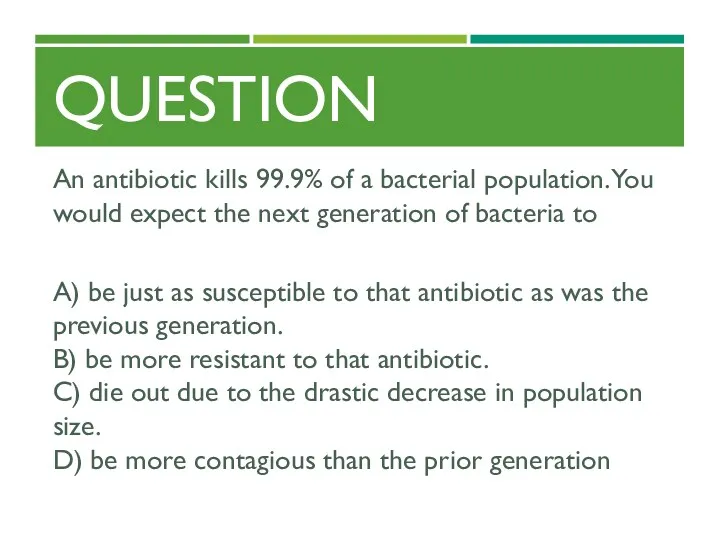 QUESTION An antibiotic kills 99.9% of a bacterial population. You would expect the