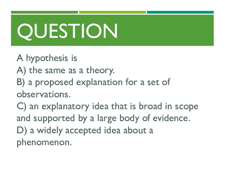 QUESTION A hypothesis is A) the same as a theory. B) a proposed