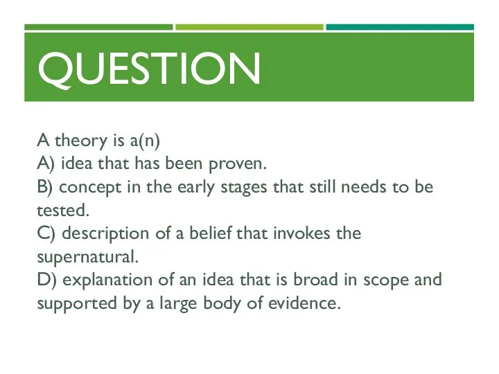 QUESTION A theory is a(n) A) idea that has been proven. B) concept