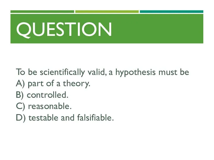 QUESTION To be scientifically valid, a hypothesis must be A) part of a