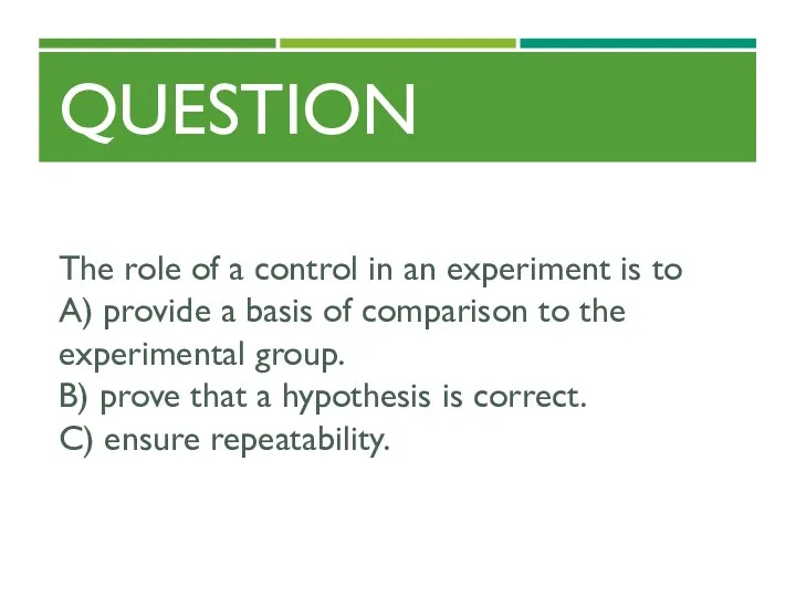 QUESTION The role of a control in an experiment is