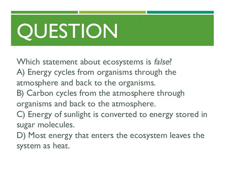 QUESTION Which statement about ecosystems is false? A) Energy cycles from organisms through