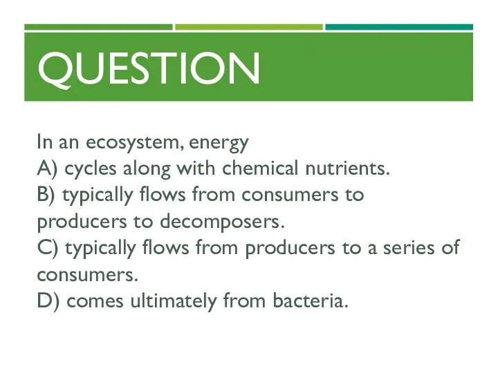 QUESTION In an ecosystem, energy A) cycles along with chemical nutrients. B) typically