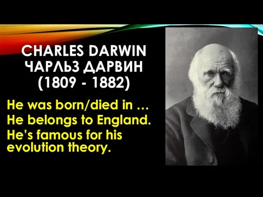 CHARLES DARWIN ЧАРЛЬЗ ДАРВИН (1809 - 1882) He was born/died
