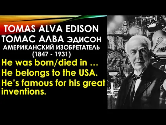 TOMAS ALVA EDISON ТОМАС АЛВА ЭДИСОН АМЕРИКАНСКИЙ ИЗОБРЕТАТЕЛЬ (1847 -