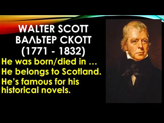 WALTER SCOTT ВАЛЬТЕР СКОТТ (1771 - 1832) He was born/died