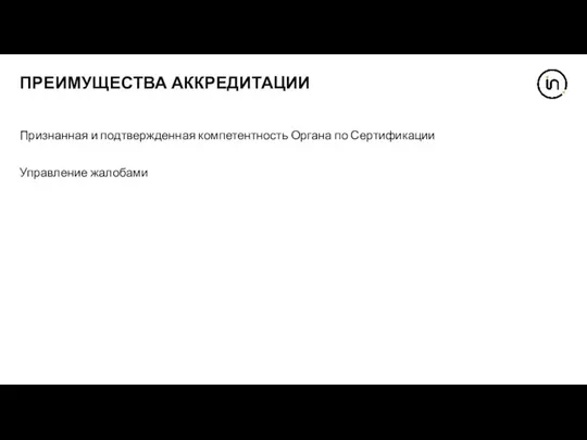 ПРЕИМУЩЕСТВА АККРЕДИТАЦИИ Признанная и подтвержденная компетентность Органа по Сертификации Управление жалобами