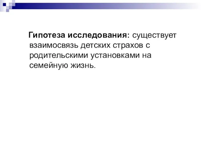 Гипотеза исследования: существует взаимосвязь детских страхов с родительскими установками на семейную жизнь.