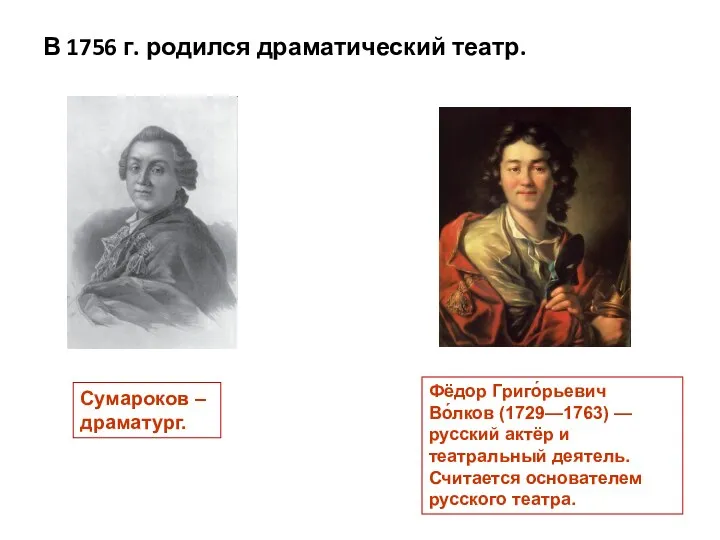 В 1756 г. родился драматический театр. Сумароков – драматург. Фёдор Григо́рьевич Во́лков (1729—1763)