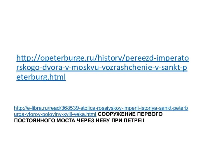 http://opeterburge.ru/history/pereezd-imperatorskogo-dvora-v-moskvu-vozrashchenie-v-sankt-peterburg.html http://e-libra.ru/read/368539-stolica-rossiyskoy-imperii-istoriya-sankt-peterburga-vtoroy-poloviny-xviii-veka.html СООРУЖЕНИЕ ПЕРВОГО ПОСТОЯННОГО МОСТА ЧЕРЕЗ НЕВУ ПРИ ПЕТРЕII