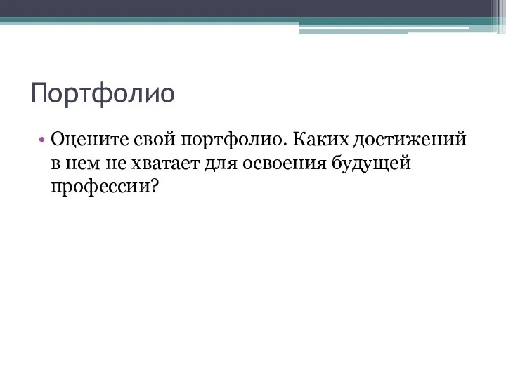 Портфолио Оцените свой портфолио. Каких достижений в нем не хватает для освоения будущей профессии?