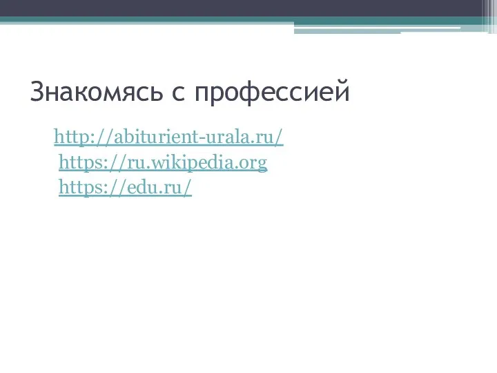 Знакомясь с профессией http://abiturient-urala.ru/ https://ru.wikipedia.org https://edu.ru/