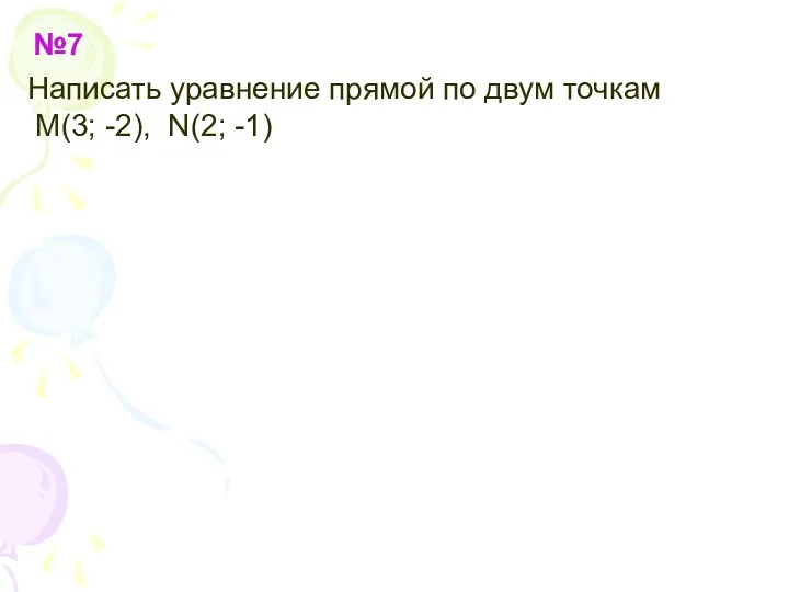 №7 Написать уравнение прямой по двум точкам M(3; -2), N(2; -1)