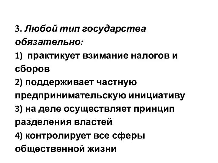 3. Любой тип государства обязательно: 1) практикует взимание налогов и