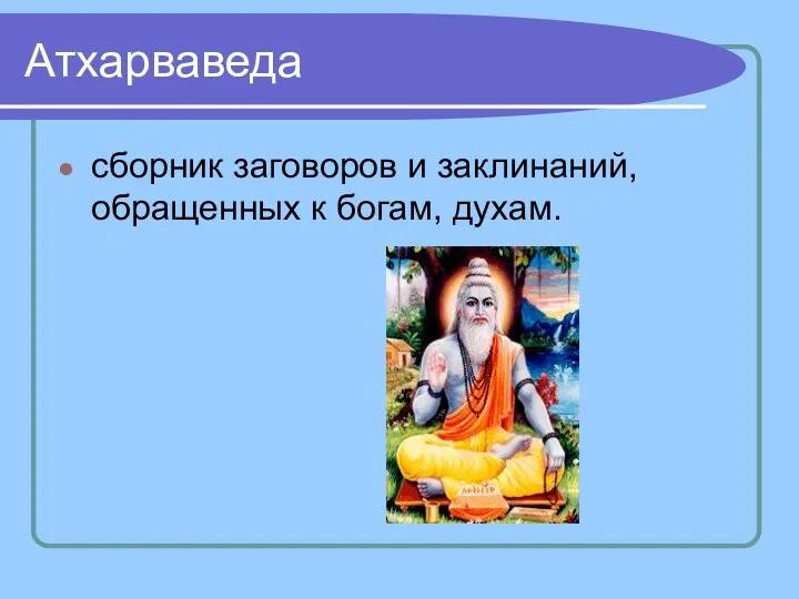 Атхарваведа сборник заговоров и заклинаний, обращенных к богам, духам.