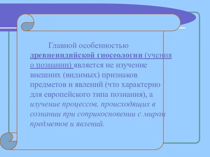 Главной особенностью древнеиндийской гносеологии (учения о познании) является не изучение