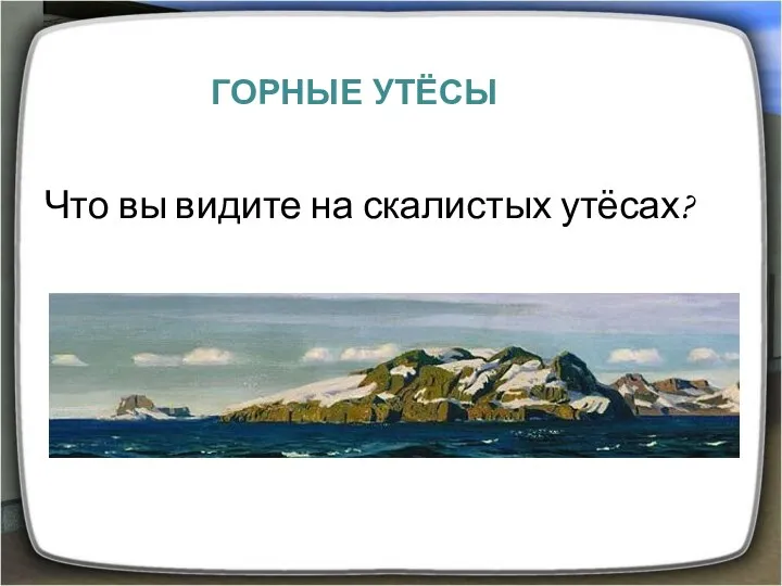 ГОРНЫЕ УТЁСЫ Что вы видите на скалистых утёсах?