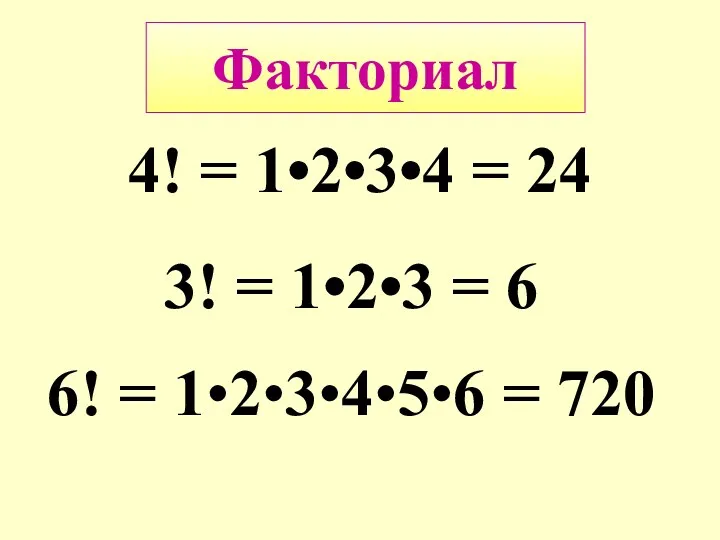 Факториал 4! = 1•2•3•4 = 24 3! = 1•2•3 = 6 6! = 1•2•3•4•5•6 = 720
