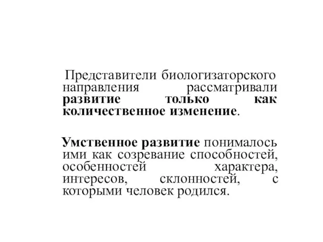 Представители биологизаторского направления рассматривали развитие только как количественное изменение. Умственное