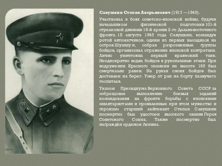 Савушкин Степан Аверьянович (1917 —1945). Участвовал в боях советско-японской войны, будучи начальником физической