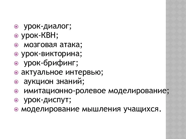 урок-диалог; урок-КВН; мозговая атака; урок-викторина; урок-брифинг; актуальное интервью; аукцион знаний; имитационно-ролевое моделирование; урок-диспут; моделирование мышления учащихся.