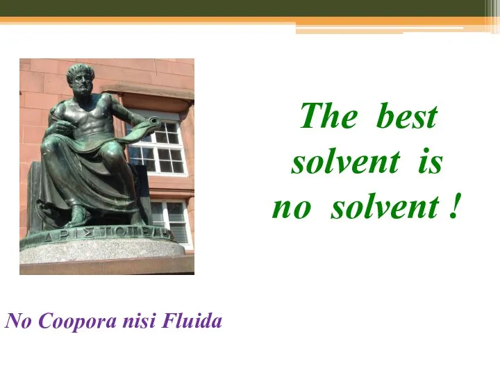 No Coopora nisi Fluida The best solvent is no solvent !