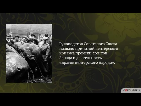 Руководство Советского Союза назвало причиной венгерского кризиса происки агентов Запада и деятельность «врагов венгерского народа».