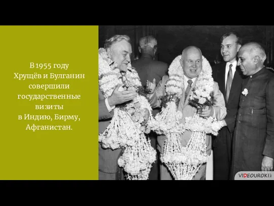 В 1955 году Хрущёв и Булганин совершили государственные визиты в Индию, Бирму, Афганистан.