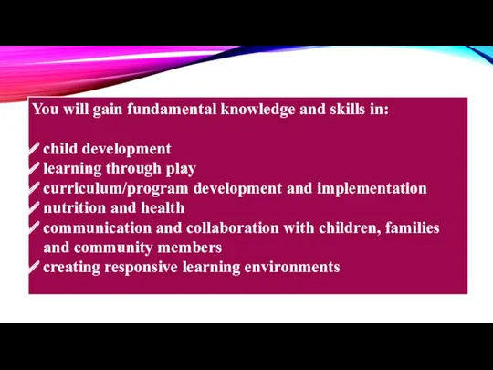 You will gain fundamental knowledge and skills in: child development