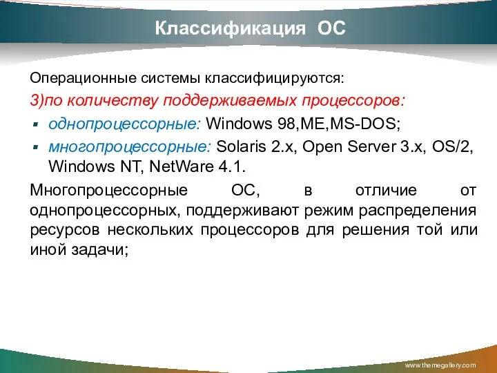 Классификация ОС Операционные системы классифицируются: 3)по количеству поддерживаемых процессоров: однопроцессорные: Windows 98,MЕ,MS-DOS; многопроцессорные: