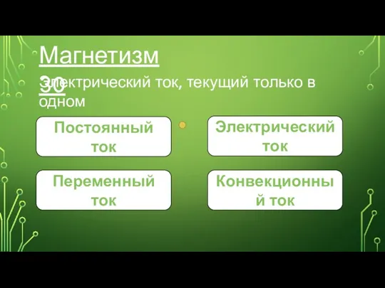 Магнетизм 30 Электрический ток, текущий только в одном направлении. Постоянный