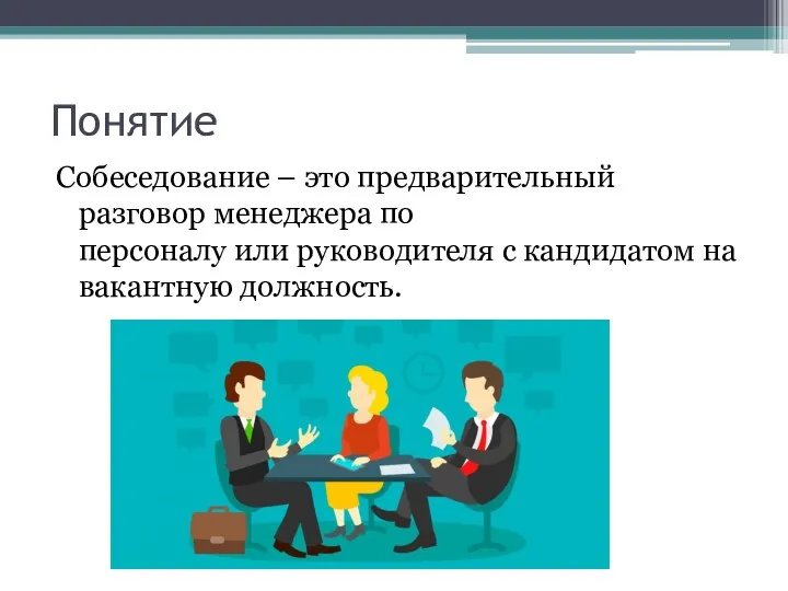 Понятие Собеседование – это предварительный разговор менеджера по персоналу или руководителя с кандидатом на вакантную должность.