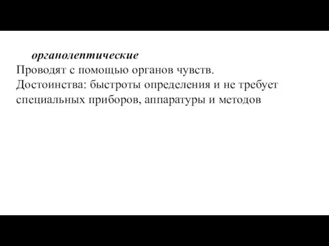 органолептические Проводят с помощью органов чувств. Достоинства: быстроты определения и