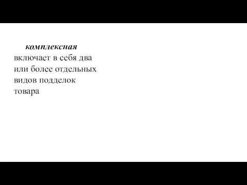 комплексная включает в себя два или более отдельных видов подделок товара